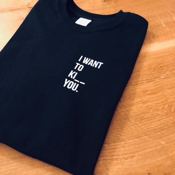 I want to ki__ you