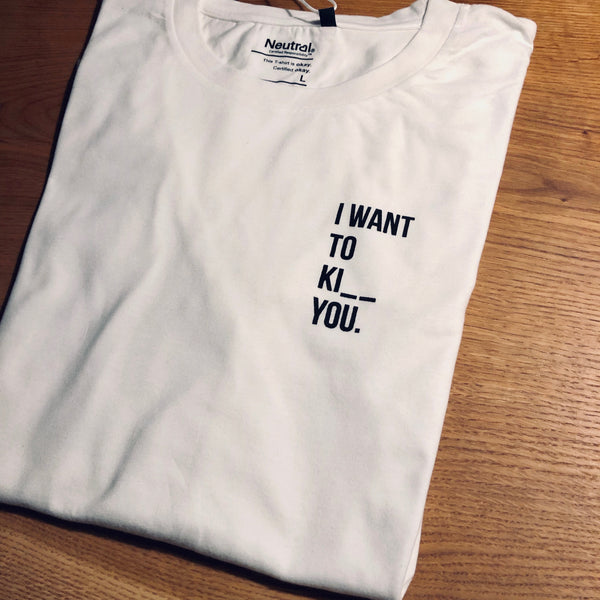 I want to ki__ you