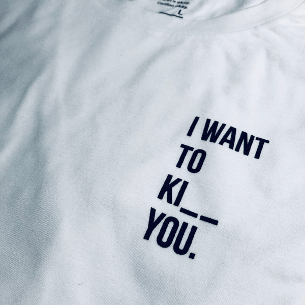 I want to ki__ you